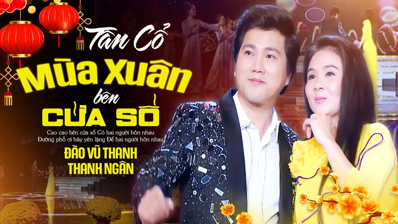 Tân Cổ Mùa Xuân Bên Cửa Sổ - Đào Vũ Thanh & Thanh Ngân | Tân Cổ Xuân Song Ca Hay Nhất