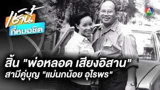 สิ้น “พ่อหลอด เสียงอิสาน” สามีคู่บุญ แม่นกน้อย อุไรพร จ.อุดรธานี