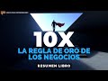 La Regla 10X - La Regla de Oro de los Negocios - Un Resumen de Libros para Emprendedores