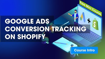 Intro to Mini Course - Google Ads Conversion Tracking Shopify [Lesson 0]