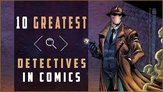 The 10 Greatest Detectives In Comics