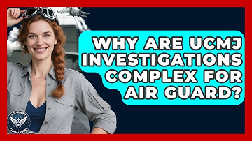 Why Are UCMJ Investigations Complex For Air Guard? - Air Guard Commanders