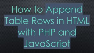 How to Append Table Rows in HTML with PHP and JavaScript