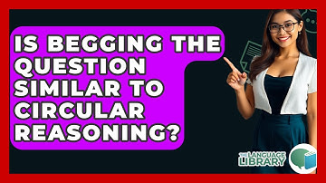 Is Begging The Question Similar To Circular Reasoning? - The Language Library