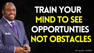 HOW TO TRAIN YOUR MIND TO SEE OPPORTUNITIES AND POSSIBILITIES NOT OBSTACLES & LIMITATIONS
