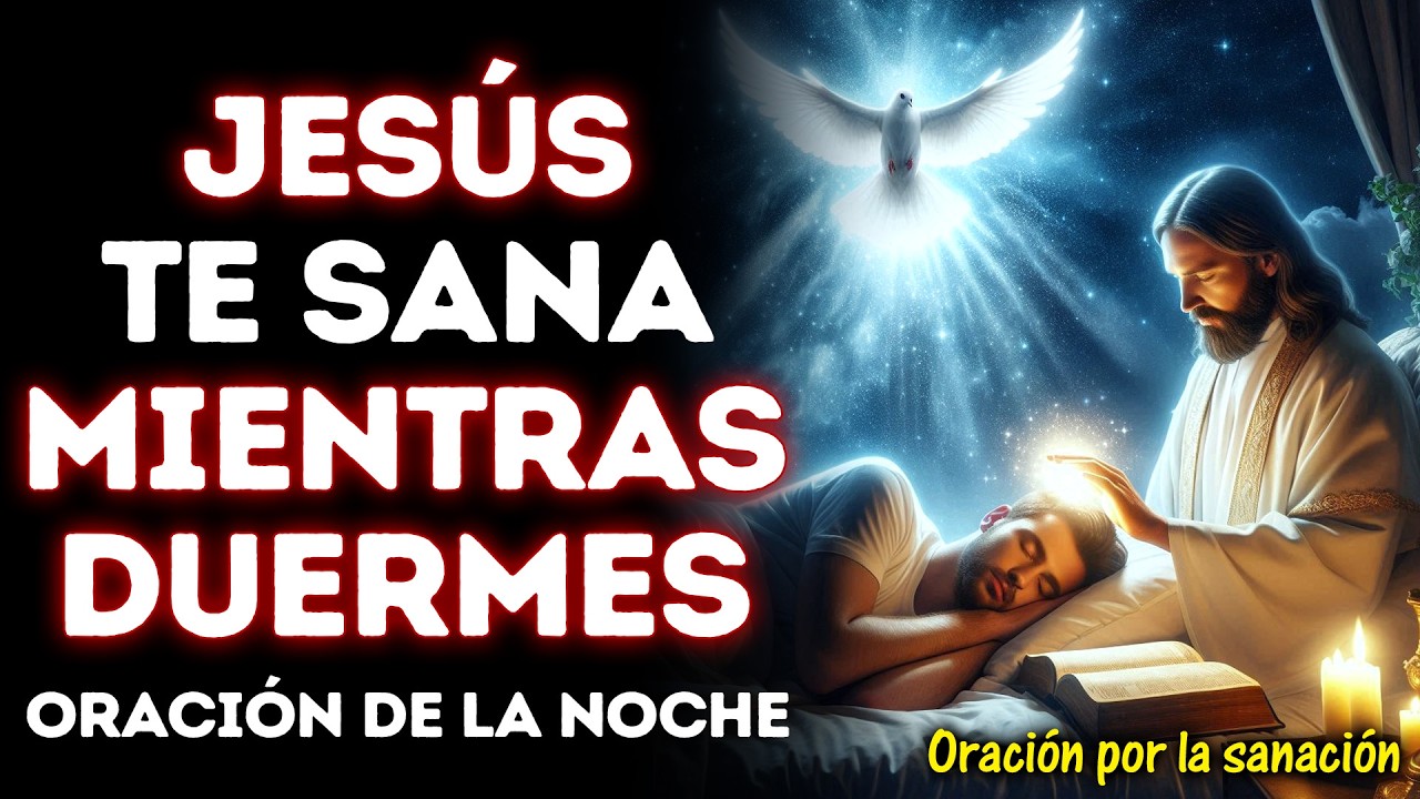 JESÚS TE SANA MIENTRAS DUERMES | ESCUCHA ESTA ORACIÓN DE LA NOCHE Y DESPIERTA RESTAURADO