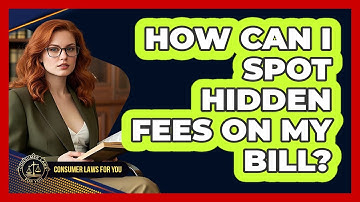 How Can I Spot Hidden Fees On My Bill? - Consumer Laws For You