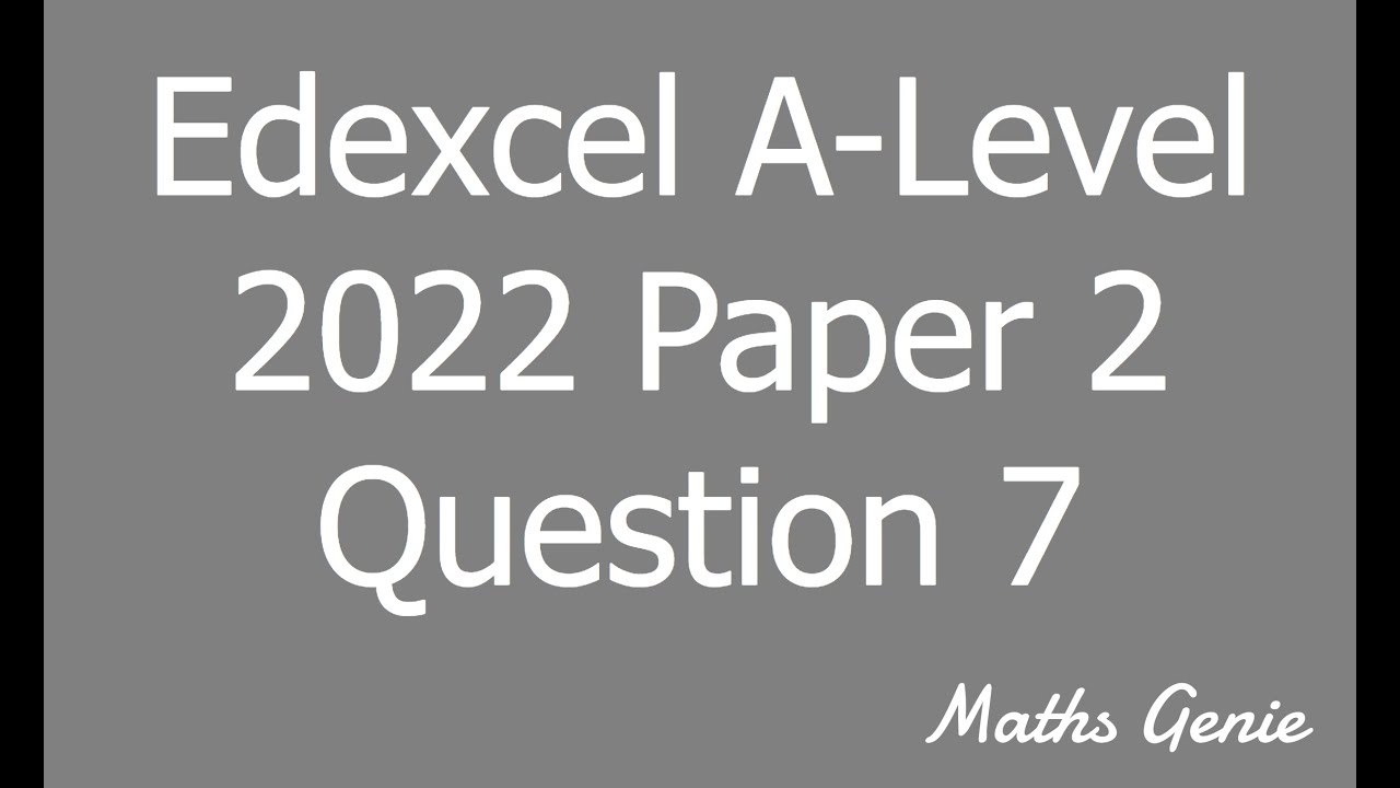 Edexcel A Level 2022 Paper 2 Question 7 - YouTube