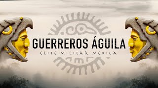 The Eagle Warriors - Mexica Military Elite - Pre-Hispanic Mexico
