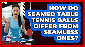 How Do Seamed Table Tennis Balls Differ From Seamless Ones? - Ping Pong Prodigy