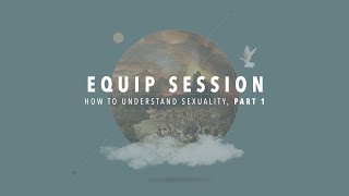 Equip Session 4, Part 1: How to Understand Sexuality