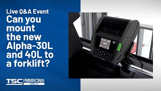 Ask us anything: Can you mount the new Alpha-30L and 40L mobile printers to a forklift?