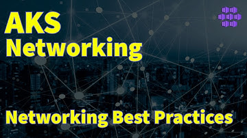Networking Best Practices - Azure Kubernetes Service (AKS)