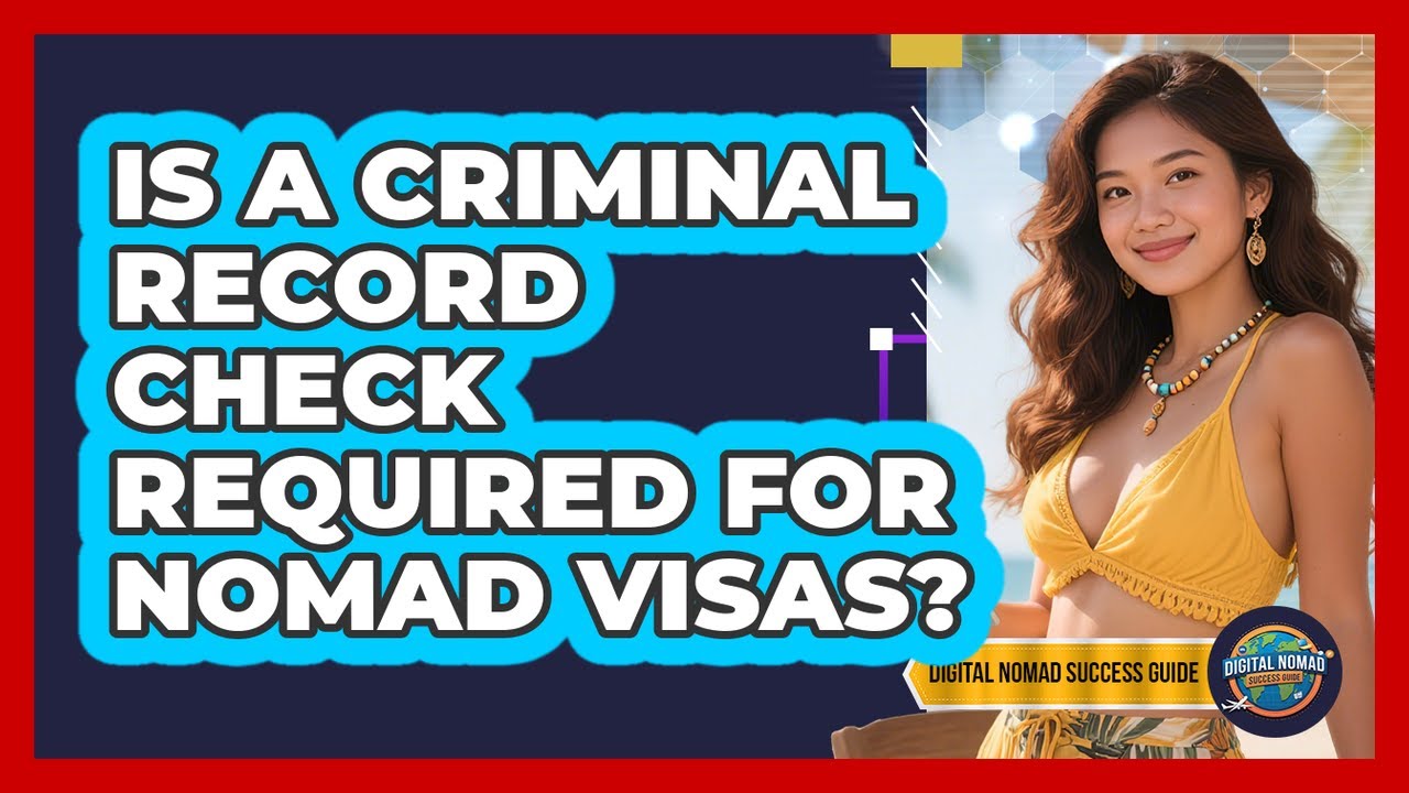 Is a Criminal Record Check Required For Nomad Visas?