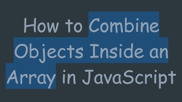 How to Combine Objects Inside an Array in JavaScript