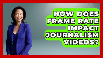 How Does Frame Rate Impact Journalism Videos? - Journalism Explained