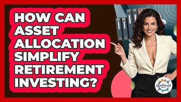 How Can Asset Allocation Simplify Retirement Investing? - Get Retirement Help