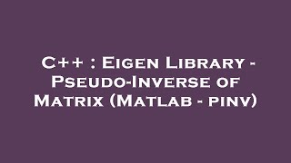 C++ : Eigen Library - Pseudo-Inverse of Matrix (Matlab - pinv)