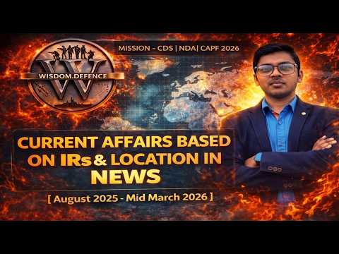CDS 1 2026 | Current Affairs | IRs & Locations in News | CDS NDA CAPF ...