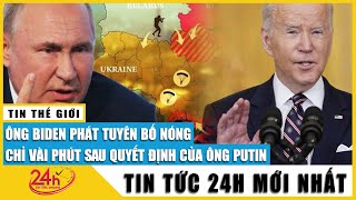 Tin thế giới mới nhất 24\/2 TT Biden, NATO tuyên bố NÓNG chỉ vài phút sau quyết định của TT Putin