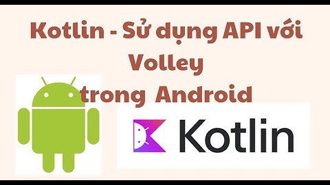 Kotlin và đọc dữ liệu từ API trong Android Studio (T4.2)