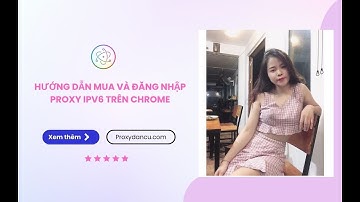 Hướng dẫn Mua và đăng nhập Proxy IPv6 trên chrome