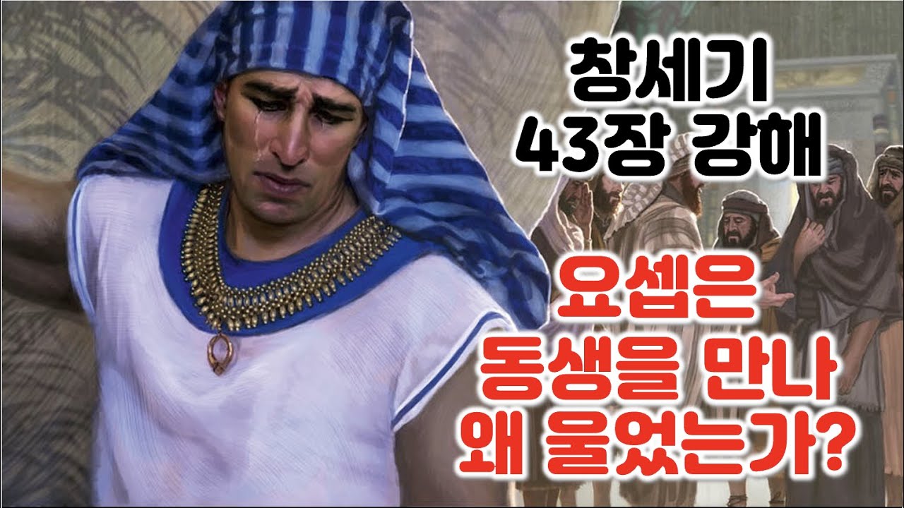 [창 43장] 요셉은 동생을 만나 왜 울었는가? 창세기 43장 강해