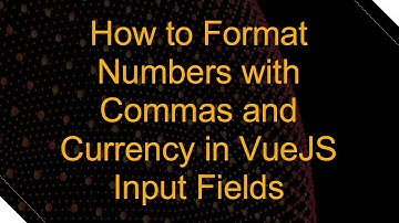 How to Format Numbers with Commas and Currency in VueJS Input Fields