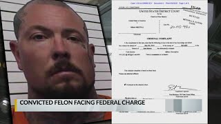 Convicted felon facing federal charges