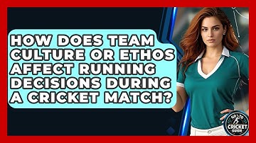 How Does Team Culture Or Ethos Affect Running Decisions During A Cricket Match?