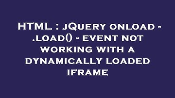 HTML : jQuery onload - .load() - event not working with a dynamically loaded iframe