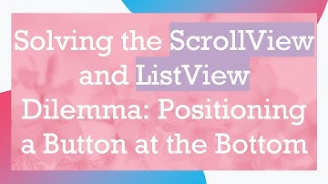 Solving the ScrollView and ListView Dilemma: Positioning a Button at the Bottom