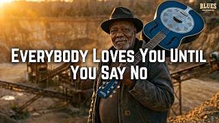 🎵 Everybody Loves You Until You Say No | Blues Masterpiece