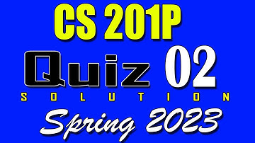 CS201P Quiz 2 Solution 2023 | CS201P Quiz 2 Solved Spring 2023