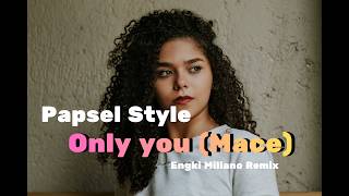 PAPSEL STYLE FYP 🔥🚀 || ONLY YOU (MACE)_ENGKI MILIANO REMIX