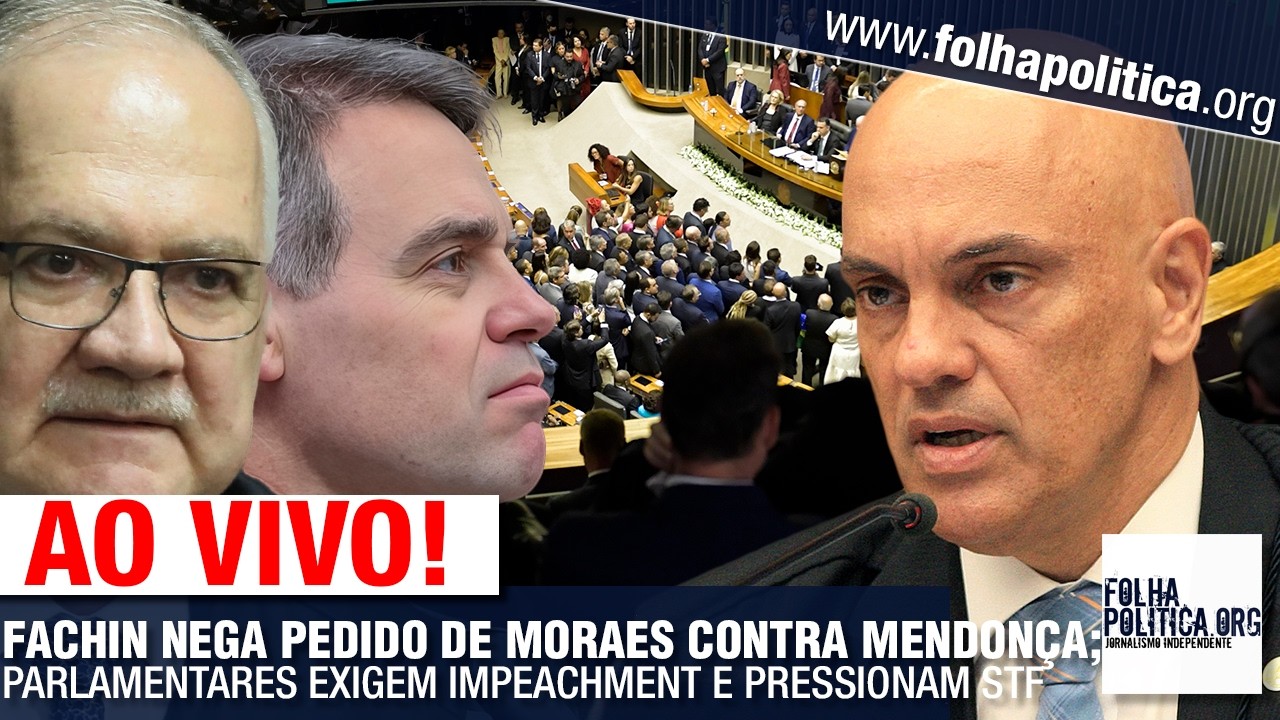 AO VIVO: FACHIN NEGA PEDIDO DE MORAES CONTRA MENDONÇA; PARLAMENTARES EXIGEM IMPEACHMENT E PRESSI...