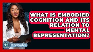 What Is Embodied Cognition And Its Relation To Mental Representation? - Psychological Clarity