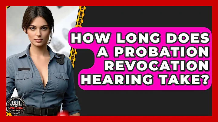 How Long Does A Probation Revocation Hearing Take? - Jail & Prison Insider