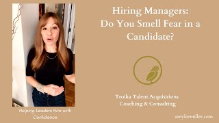 Hiring Managers: Are You Smelling Fear in a Candidate?