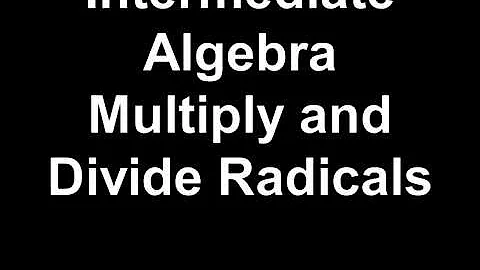 Intermediate Algebra Multiply and Divide Radicals