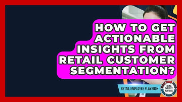 How To Get Actionable Insights From Retail Customer Segmentation? - Retail Employee Playbook