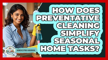 How Does Preventative Cleaning Simplify Seasonal Home Tasks? - Homekeeping Handbook