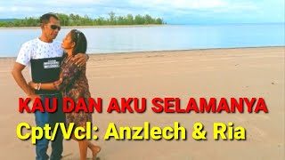 KAU DAN AKU SELAMANYA - Cpt/Vcl: Anzlech Dan Ria (Official Musik Video)