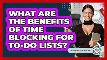What Are The Benefits Of Time Blocking For To-do Lists? - The Time Management Pro