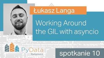 Łukasz Langa - Working Around the GIL with asyncio (PyData Bydgoszcz #10)