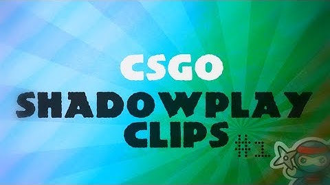 cs:go shadowplay clips #1