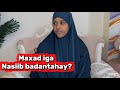 MAXAD IGA NASIIB BADANTAHAY Sawdamqaalib MAXAD IGA NASIIB BADANTAHAY Sawdamqaalib