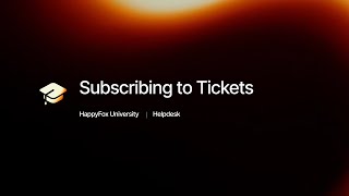 Subscribing to Tickets | HappyFox University