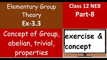 Concept of Group, abelian, trivial, properties Part 8, Elementary Group Theory Class 12