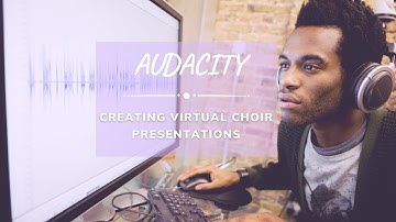 Audacity: A Tour | Creating Virtual Choir Presentations